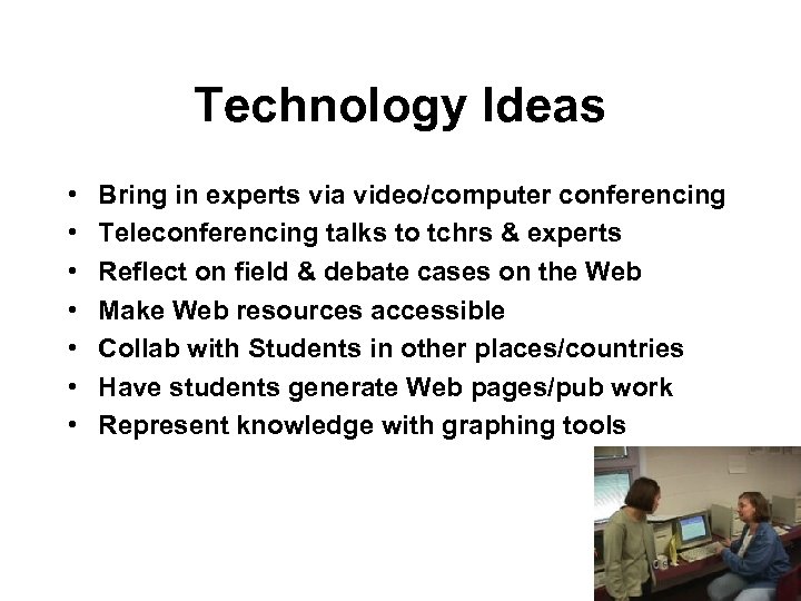 Technology Ideas • • Bring in experts via video/computer conferencing Teleconferencing talks to tchrs