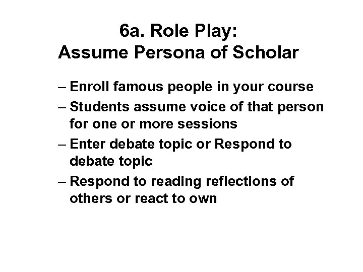 6 a. Role Play: Assume Persona of Scholar – Enroll famous people in your