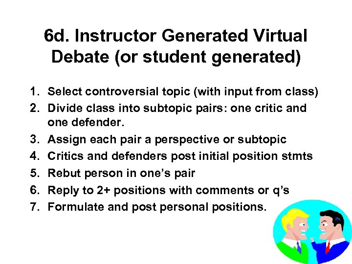 6 d. Instructor Generated Virtual Debate (or student generated) 1. Select controversial topic (with