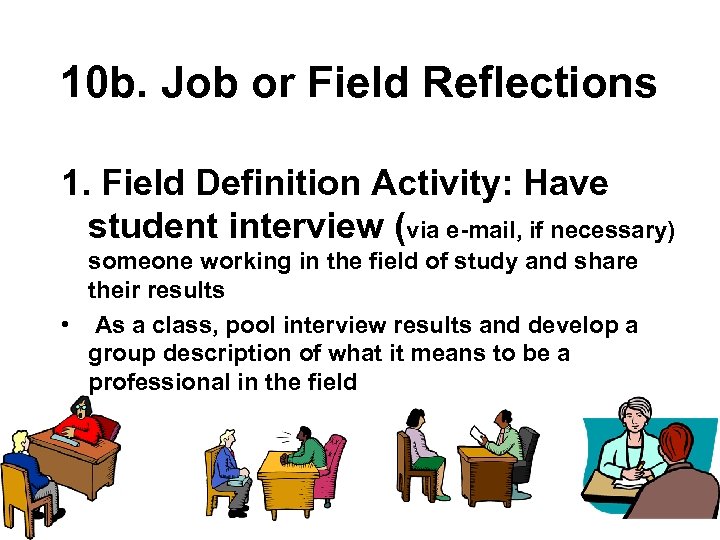 10 b. Job or Field Reflections 1. Field Definition Activity: Have student interview (via