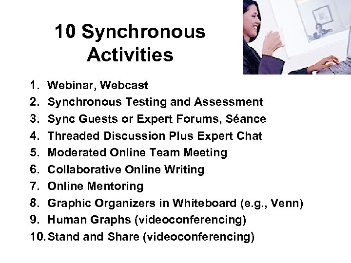 10 Synchronous Activities 1. Webinar, Webcast 2. Synchronous Testing and Assessment 3. Sync Guests