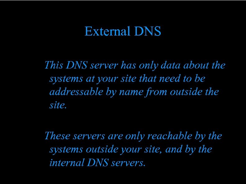 External DNS This DNS server has only data about the systems at your site