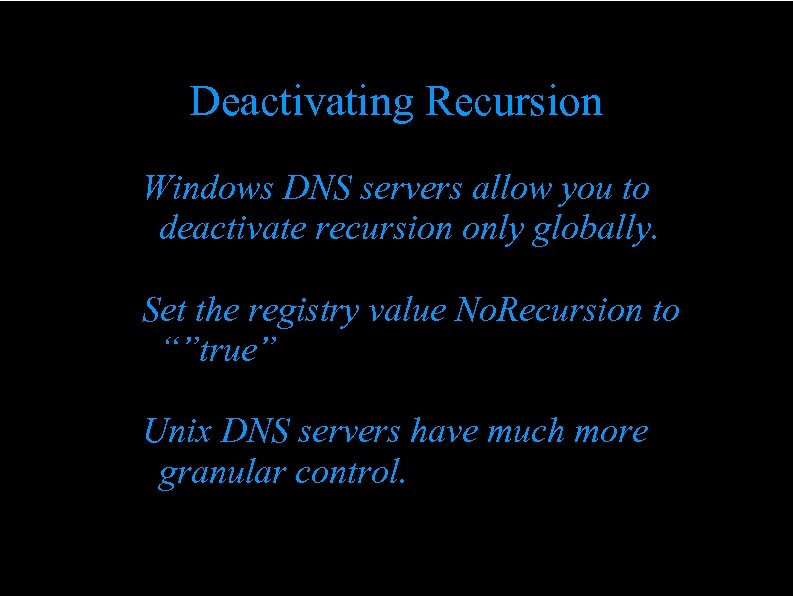 Deactivating Recursion Windows DNS servers allow you to deactivate recursion only globally. Set the