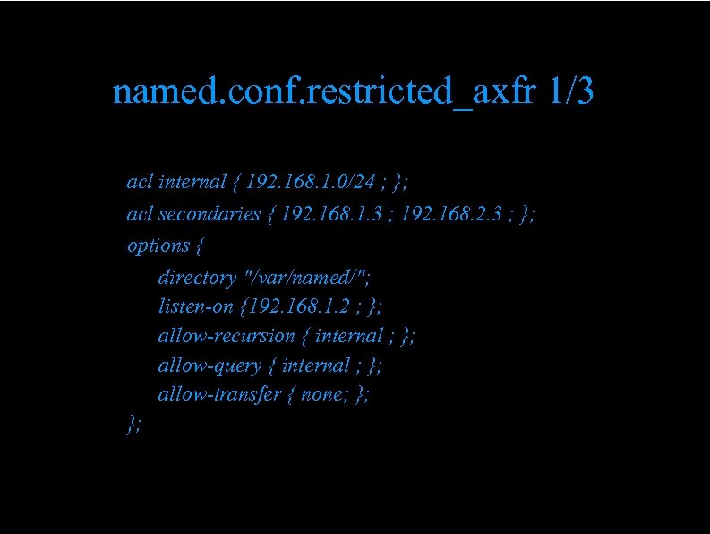named. conf. restricted_axfr 1/3 acl internal { 192. 168. 1. 0/24 ; }; acl