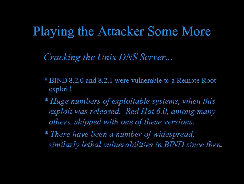 Playing the Attacker Some More Cracking the Unix DNS Server. . . * BIND