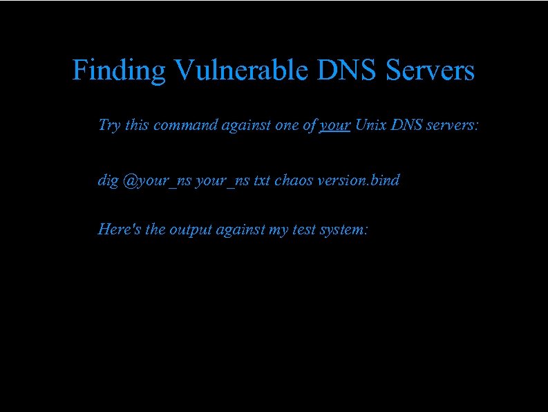 Finding Vulnerable DNS Servers Try this command against one of your Unix DNS servers: