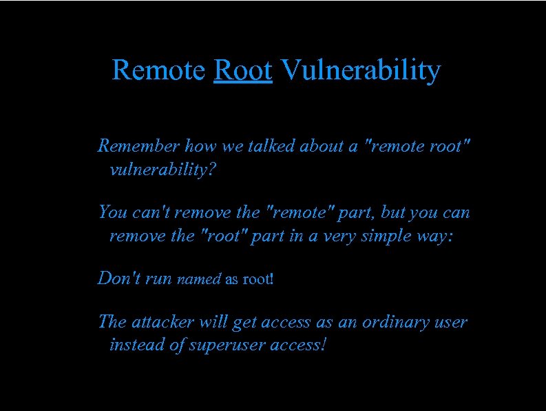 Remote Root Vulnerability Remember how we talked about a "remote root" vulnerability? You can't