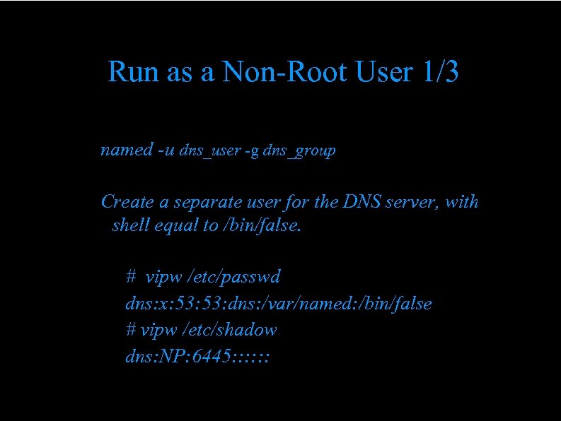 Run as a Non-Root User 1/3 named -u dns_user -g dns_group Create a separate