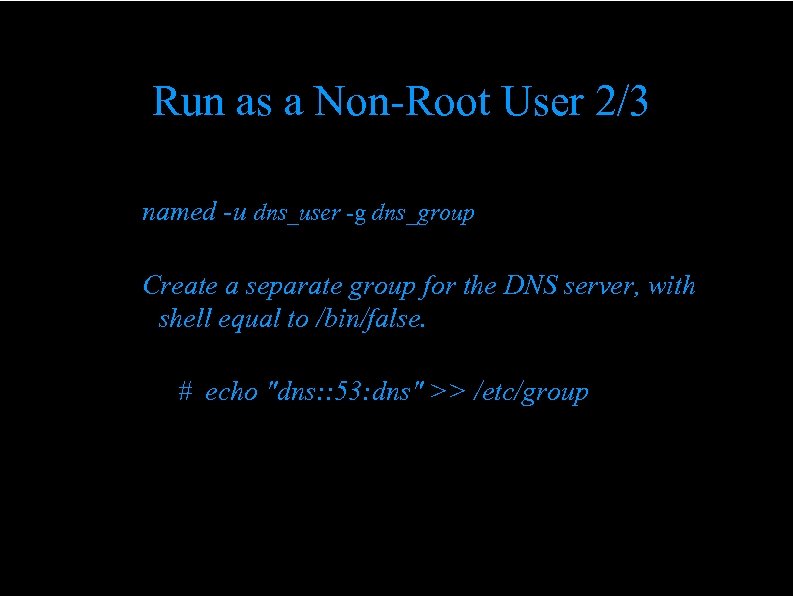 Run as a Non-Root User 2/3 named -u dns_user -g dns_group Create a separate