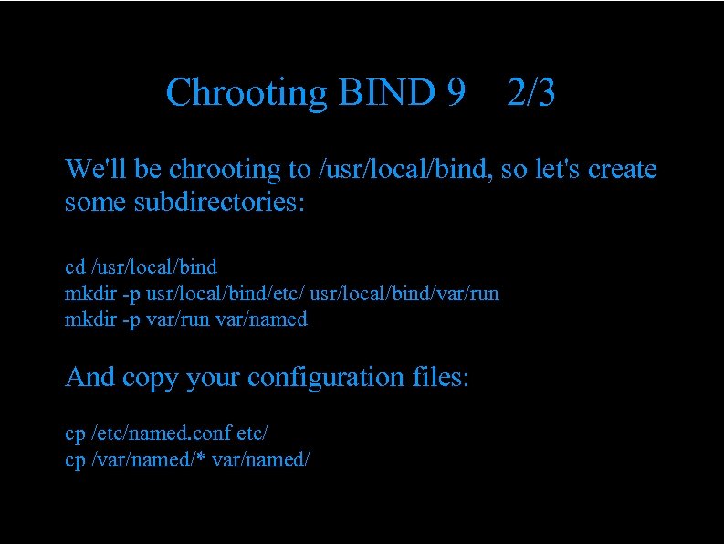 Chrooting BIND 9 2/3 We'll be chrooting to /usr/local/bind, so let's create some subdirectories: