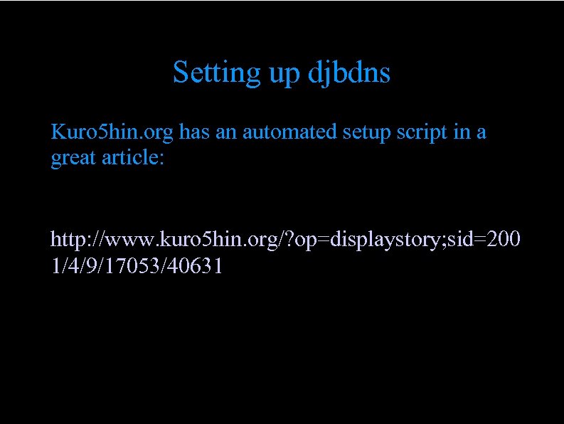 Setting up djbdns Kuro 5 hin. org has an automated setup script in a