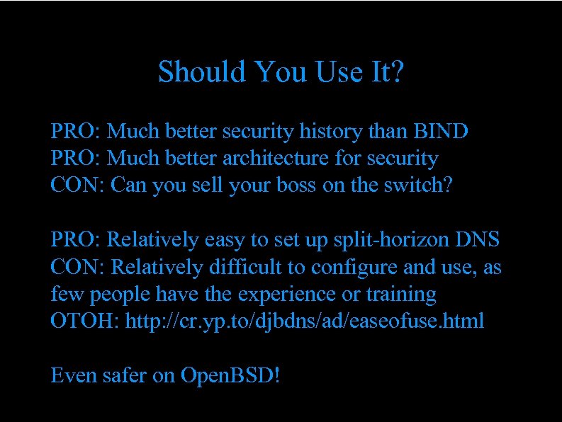 Should You Use It? PRO: Much better security history than BIND PRO: Much better