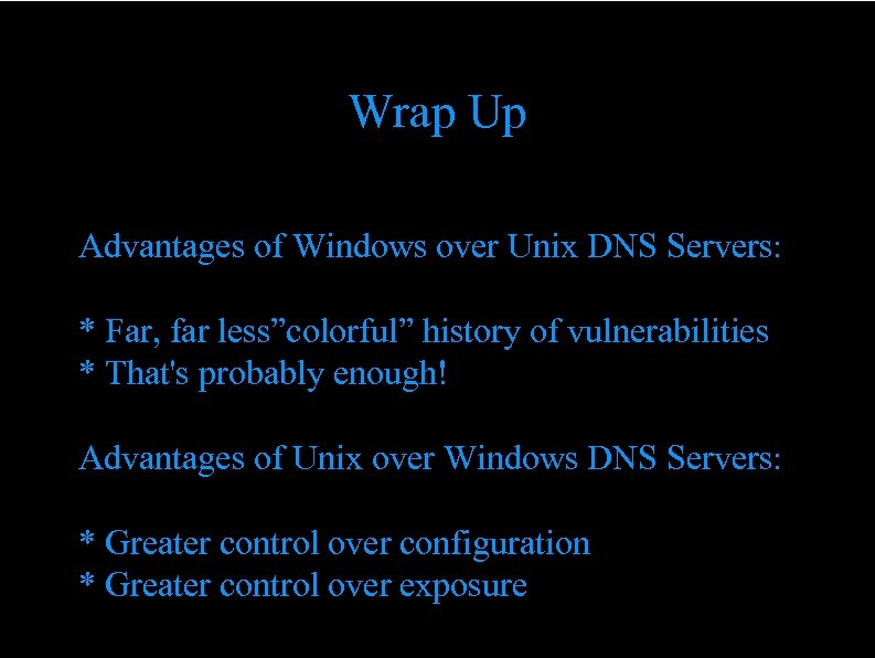 Wrap Up Advantages of Windows over Unix DNS Servers: * Far, far less”colorful” history