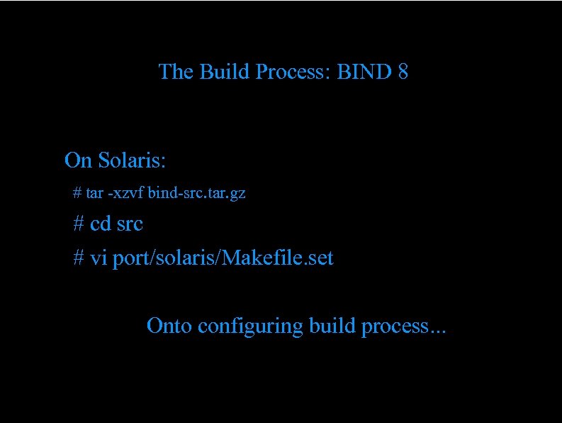 The Build Process: BIND 8 " On Solaris: # tar -xzvf bind-src. tar. gz