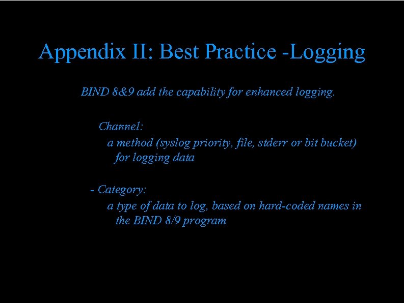 Appendix II: Best Practice -Logging " BIND 8&9 add the capability for enhanced logging.