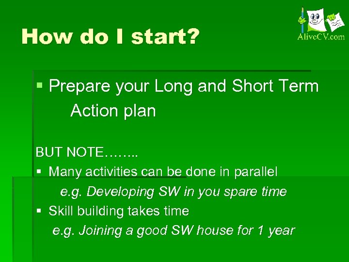 How do I start? § Prepare your Long and Short Term Action plan BUT