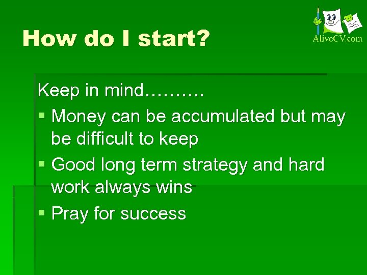 How do I start? Keep in mind………. § Money can be accumulated but may
