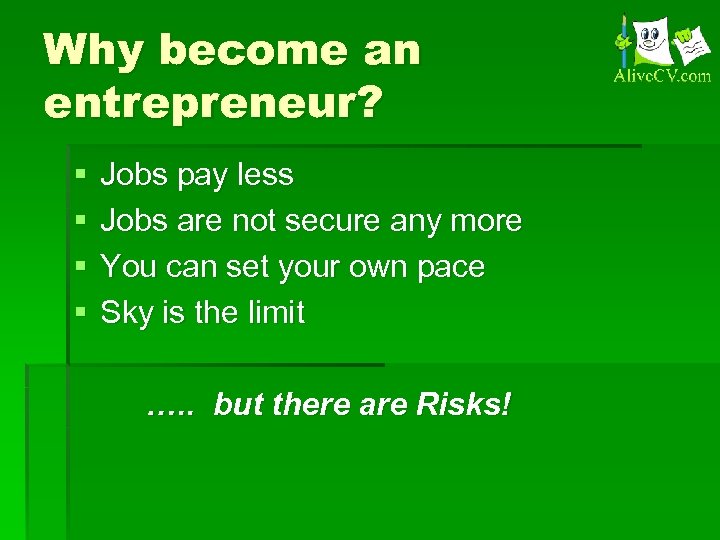 Why become an entrepreneur? § § Jobs pay less Jobs are not secure any