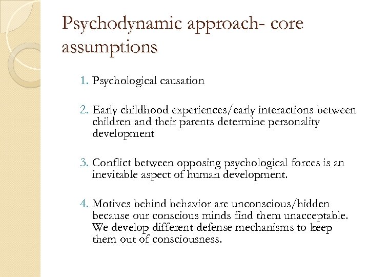 Psychodynamic approach- core assumptions 1. Psychological causation 2. Early childhood experiences/early interactions between children