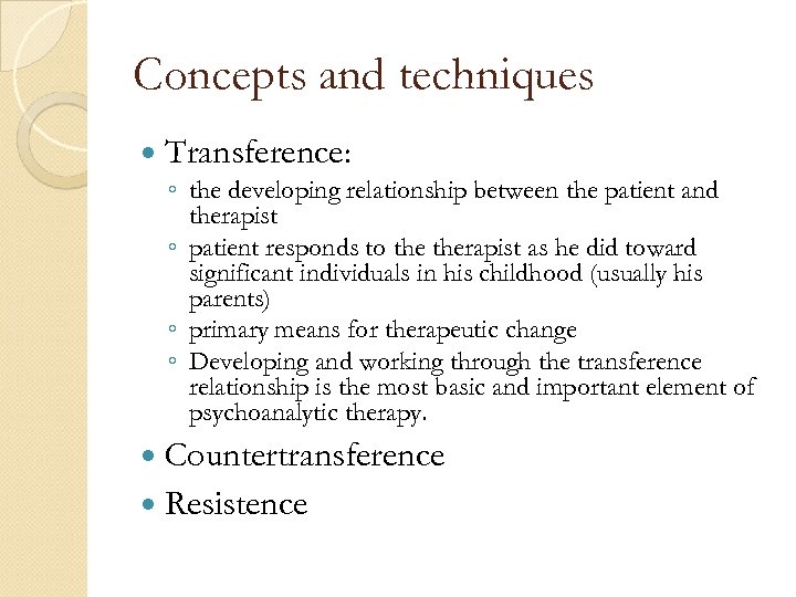 Concepts and techniques Transference: ◦ the developing relationship between the patient and therapist ◦