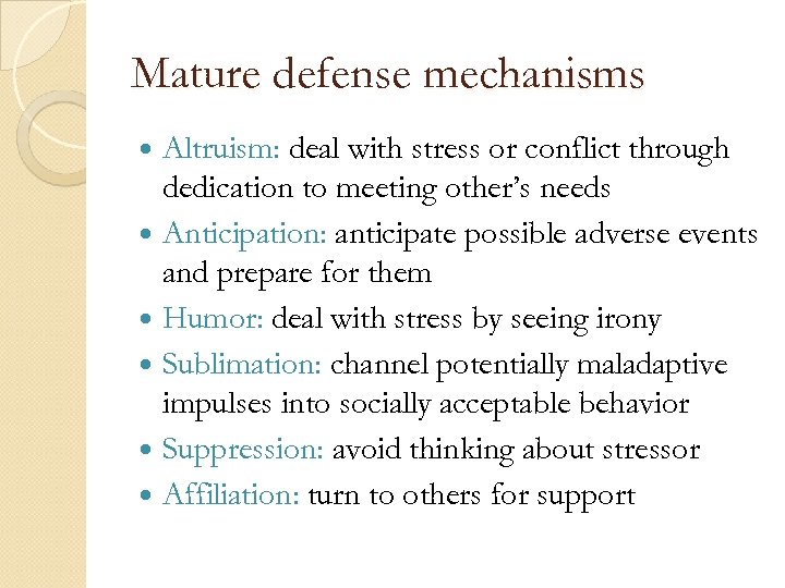 Mature defense mechanisms Altruism: deal with stress or conflict through dedication to meeting other’s