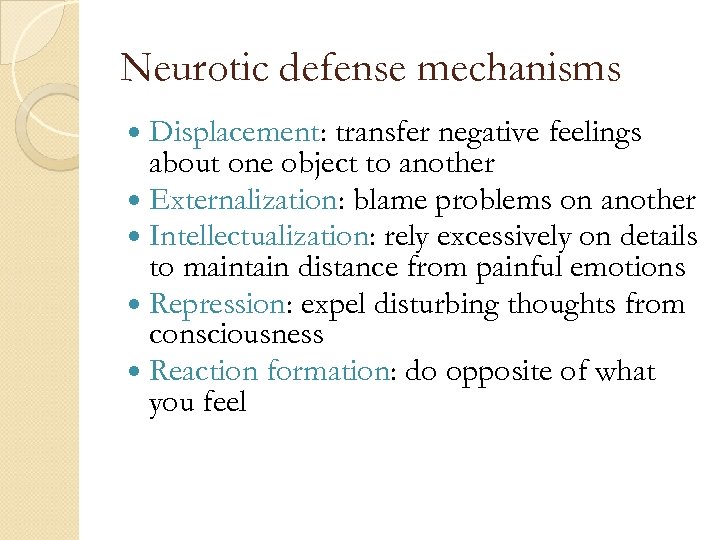 Neurotic defense mechanisms Displacement: transfer negative feelings about one object to another Externalization: blame