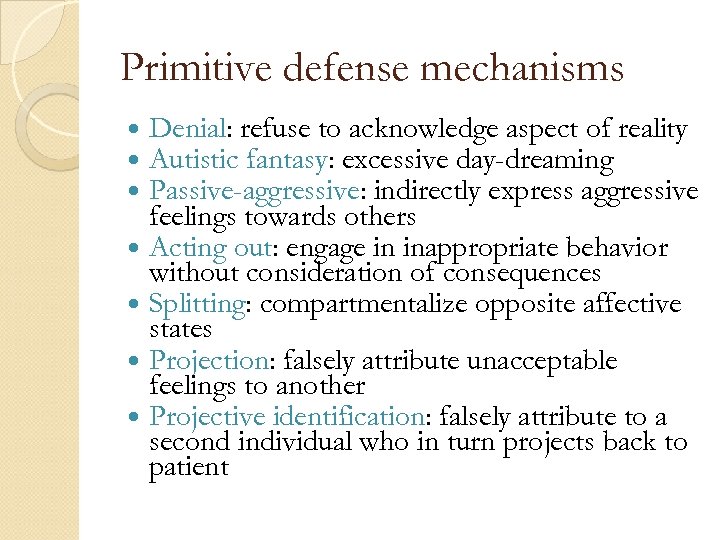 Primitive defense mechanisms Denial: refuse to acknowledge aspect of reality Autistic fantasy: excessive day-dreaming
