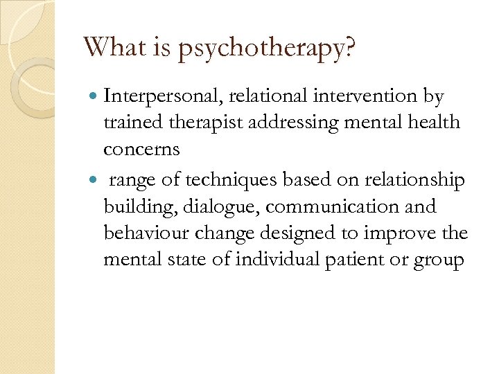 What is psychotherapy? Interpersonal, relational intervention by trained therapist addressing mental health concerns range