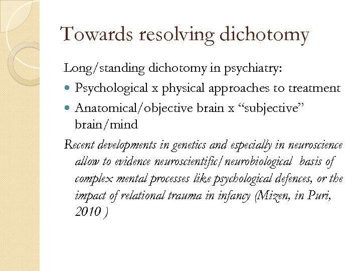 Towards resolving dichotomy Long/standing dichotomy in psychiatry: Psychological x physical approaches to treatment Anatomical/objective