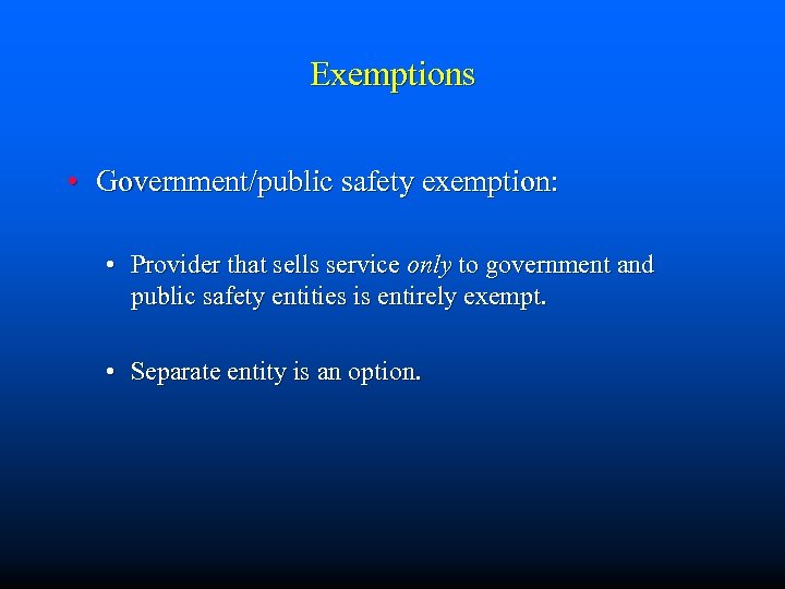 Exemptions • Government/public safety exemption: • Provider that sells service only to government and