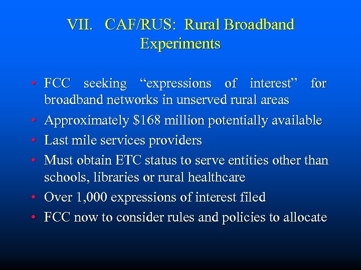 VII. CAF/RUS: Rural Broadband Experiments • FCC seeking “expressions of interest” for broadband networks