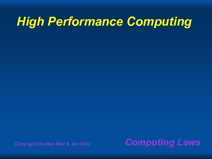 High Performance Computing Copyright Gordon Bell & Jim Gray Computing Laws 