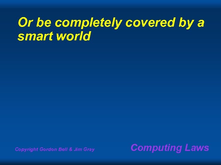 Or be completely covered by a smart world Copyright Gordon Bell & Jim Gray
