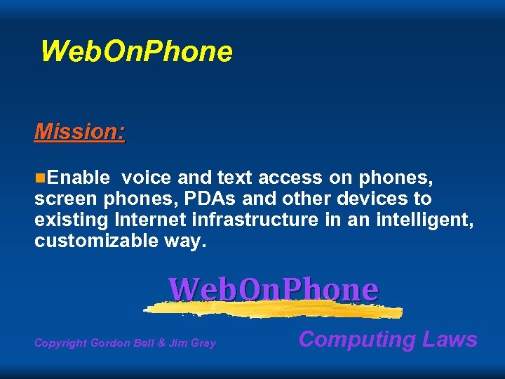 Web. On. Phone Mission: n. Enable voice and text access on phones, screen phones,