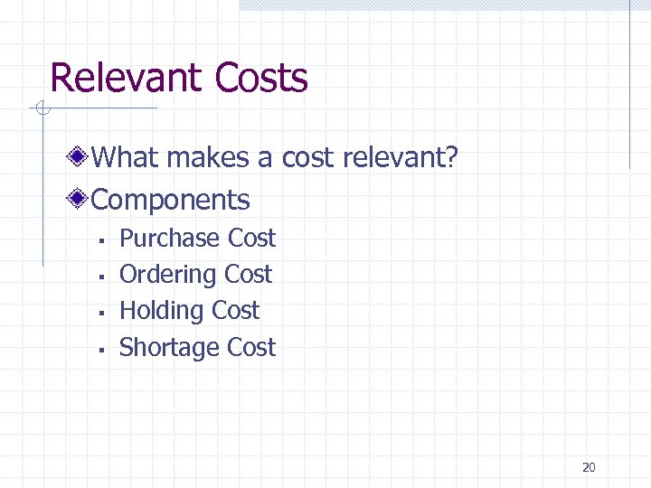 Relevant Costs What makes a cost relevant? Components § § Purchase Cost Ordering Cost