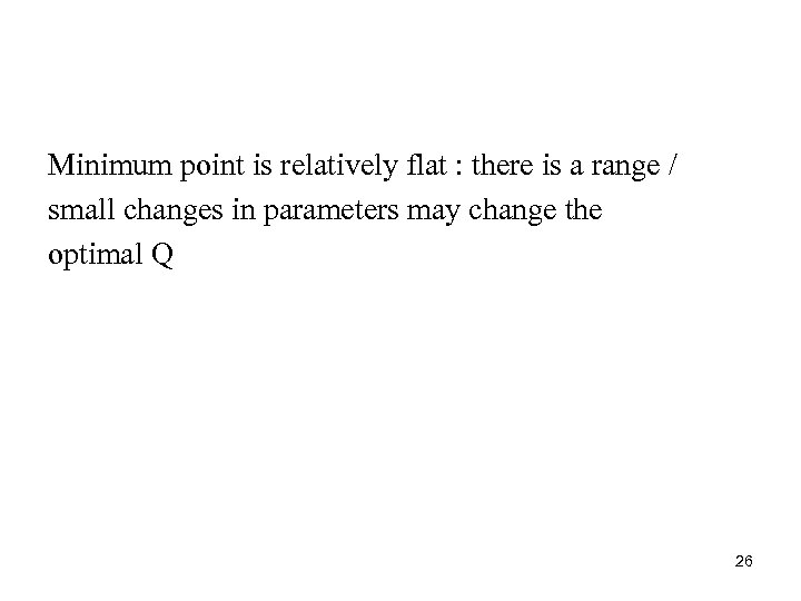 Minimum point is relatively flat : there is a range / small changes in