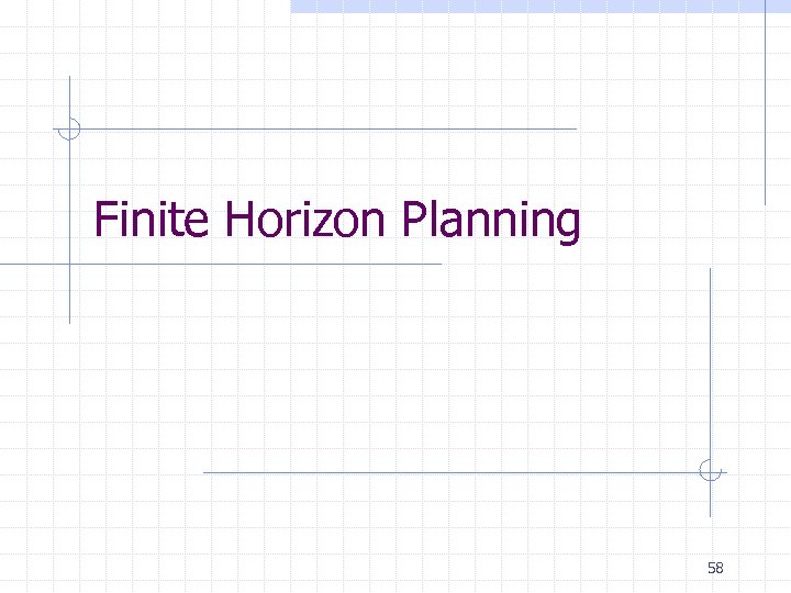 Finite Horizon Planning 58 