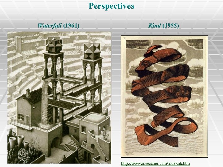 Perspectives Waterfall (1961) Rind (1955) http: //www. mcescher. com/indexuk. htm 