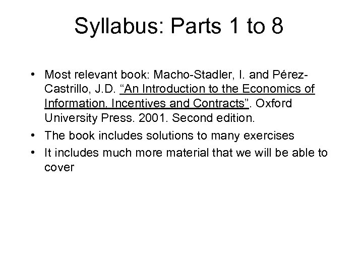 Syllabus: Parts 1 to 8 • Most relevant book: Macho-Stadler, I. and Pérez. Castrillo,