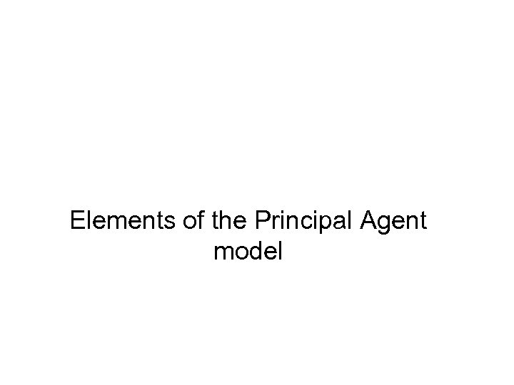 Elements of the Principal Agent model 