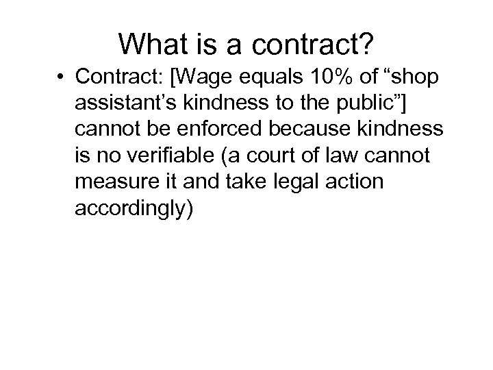What is a contract? • Contract: [Wage equals 10% of “shop assistant’s kindness to