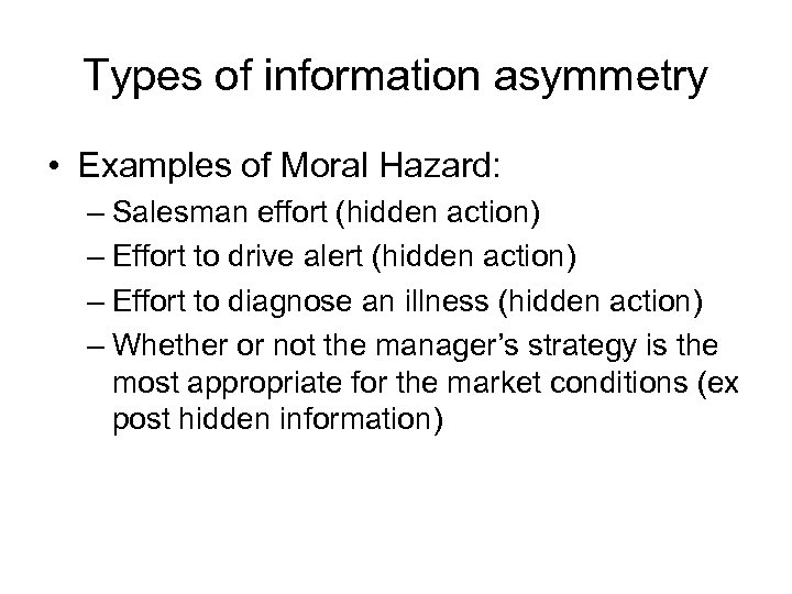 Types of information asymmetry • Examples of Moral Hazard: – Salesman effort (hidden action)