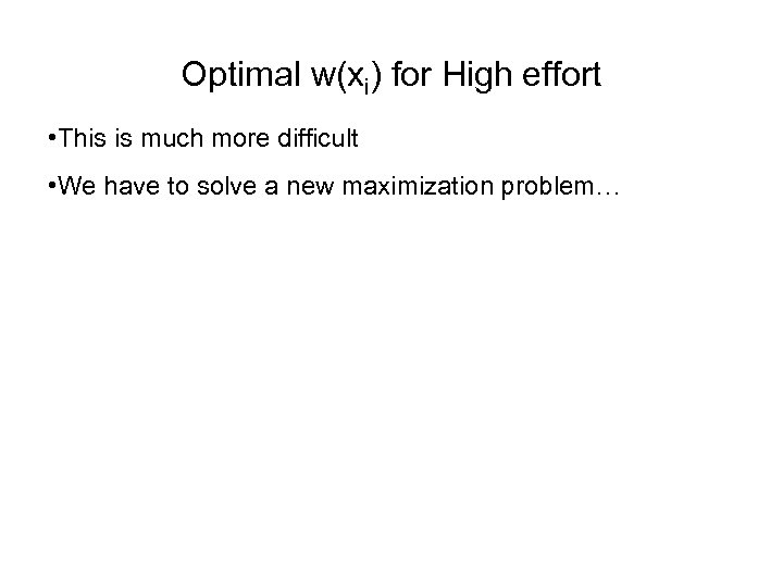 Optimal w(xi) for High effort • This is much more difficult • We have