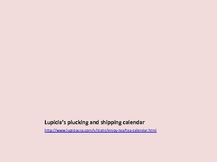 Lupicia’s plucking and shipping calendar http: //www. lupiciausa. com/v/static/enjoy-tea/tea-calendar. html 