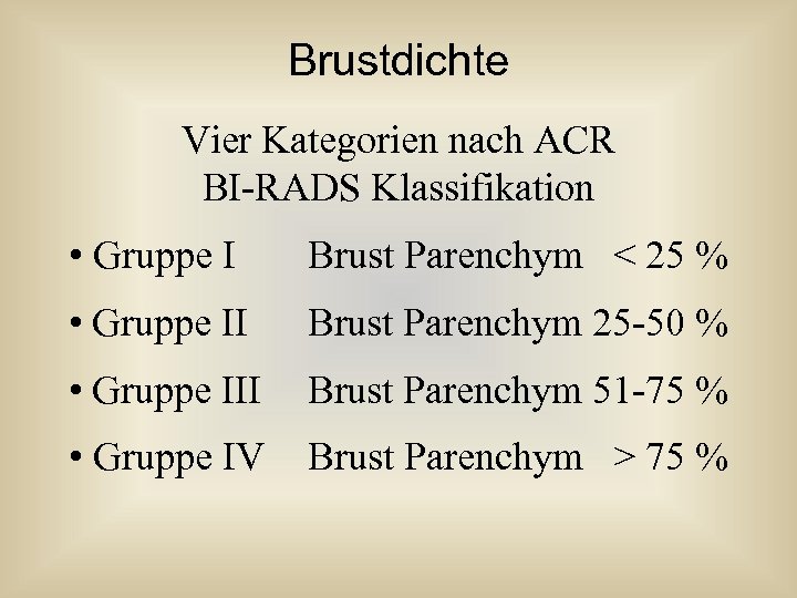 Brustdichte Vier Kategorien nach ACR BI-RADS Klassifikation • Gruppe I Brust Parenchym < 25