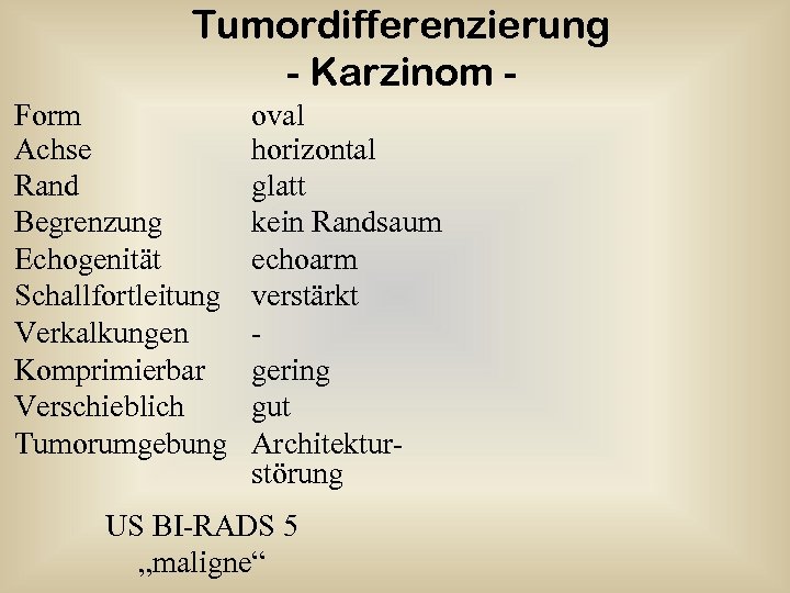 Tumordifferenzierung - Karzinom Form Achse Rand Begrenzung Echogenität Schallfortleitung Verkalkungen Komprimierbar Verschieblich Tumorumgebung oval