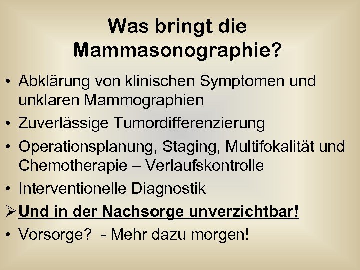 Was bringt die Mammasonographie? • Abklärung von klinischen Symptomen und unklaren Mammographien • Zuverlässige