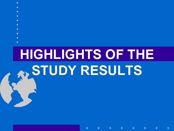 HIGHLIGHTS OF THE STUDY RESULTS 