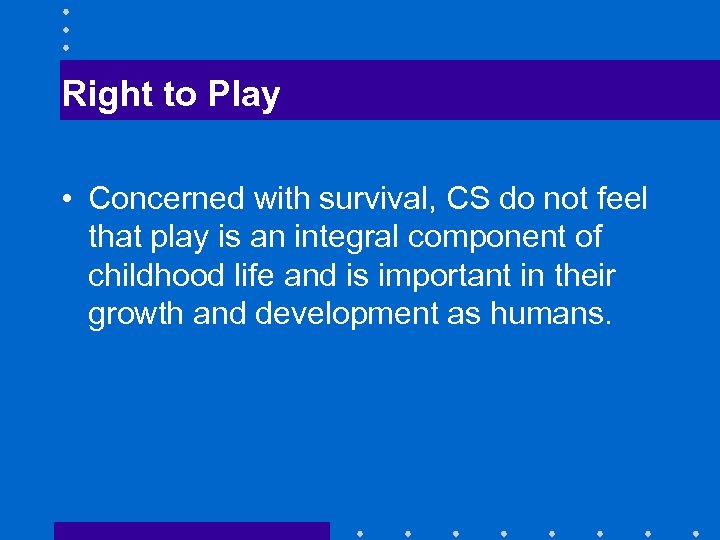 Right to Play • Concerned with survival, CS do not feel that play is