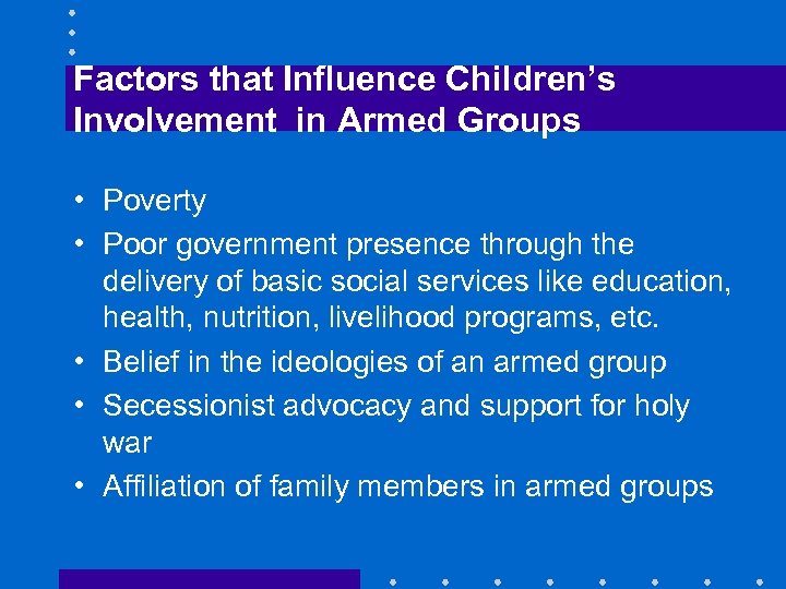 Factors that Influence Children’s Involvement in Armed Groups • Poverty • Poor government presence